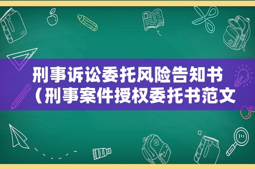 刑事訴訟委托風險告知書（刑事案件授權(quán)委托書范文）