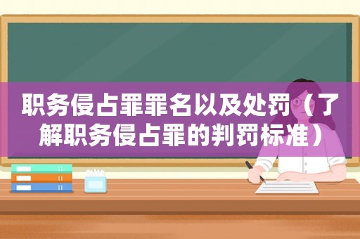 職務(wù)侵占罪罪名以及處罰（了解職務(wù)侵占罪的判罰標準）