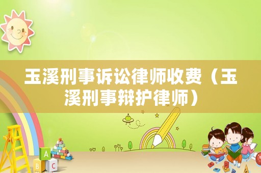 玉溪刑事訴訟律師收費(fèi)（玉溪刑事辯護(hù)律師）