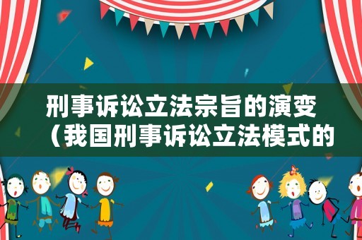刑事訴訟立法宗旨的演變（我國(guó)刑事訴訟立法模式的思考）