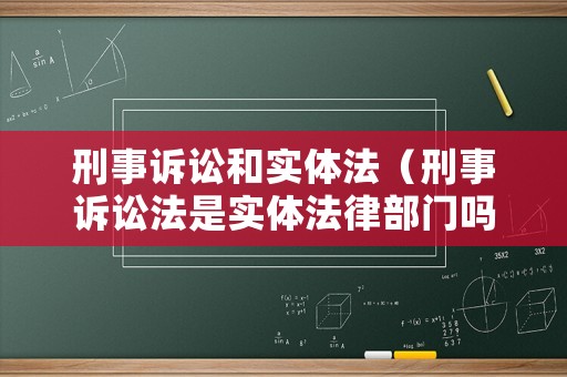 刑事訴訟和實(shí)體法（刑事訴訟法是實(shí)體法律部門嗎）