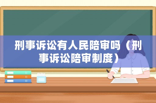 刑事訴訟有人民陪審嗎（刑事訴訟陪審制度）
