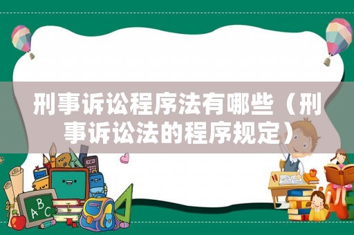刑事訴訟程序法有哪些（刑事訴訟法的程序規(guī)定）