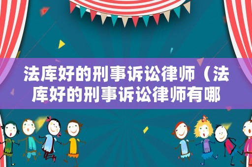 法庫好的刑事訴訟律師（法庫好的刑事訴訟律師有哪些）