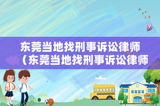 東莞當(dāng)?shù)卣倚淌略V訟律師（東莞當(dāng)?shù)卣倚淌略V訟律師電話）