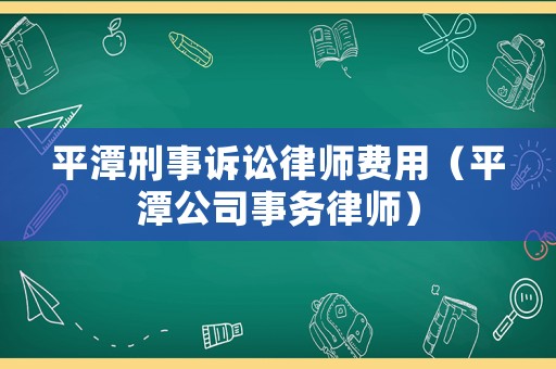 平潭刑事訴訟律師費用（平潭公司事務(wù)律師）