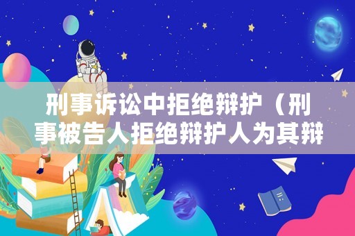 刑事訴訟中拒絕辯護（刑事被告人拒絕辯護人為其辯護）