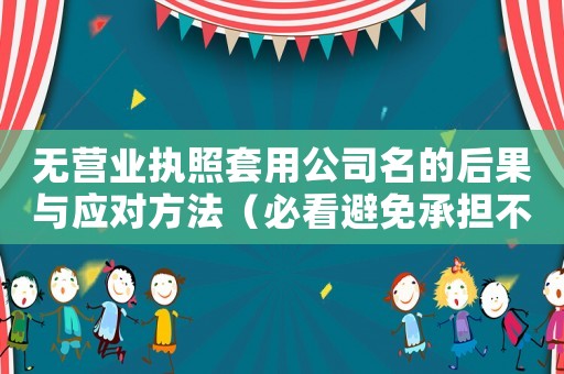 無營業(yè)執(zhí)照套用公司名的后果與應對方法（必看避免承擔不必要的風險）