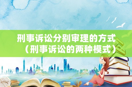 刑事訴訟分別審理的方式（刑事訴訟的兩種模式）