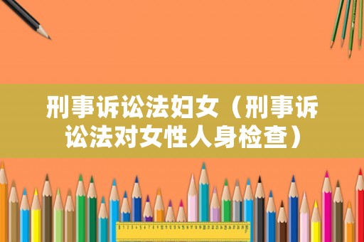 刑事訴訟法婦女（刑事訴訟法對女性人身檢查）