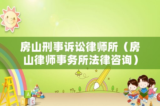 房山刑事訴訟律師所（房山律師事務(wù)所法律咨詢(xún)）