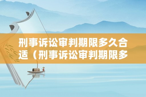 刑事訴訟審判期限多久合適（刑事訴訟審判期限多久合適呢）