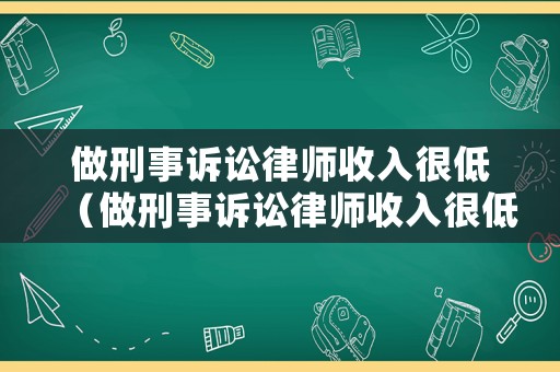 做刑事訴訟律師收入很低（做刑事訴訟律師收入很低怎么辦）