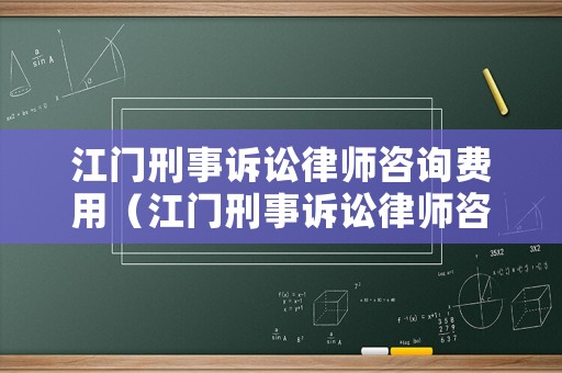 江門刑事訴訟律師咨詢費用（江門刑事訴訟律師咨詢費用多少）