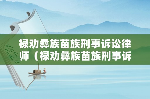 祿勸彝族苗族刑事訴訟律師（祿勸彝族苗族刑事訴訟律師事務(wù)所）