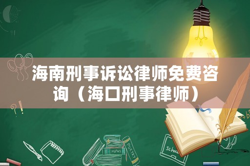 海南刑事訴訟律師免費(fèi)咨詢（海口刑事律師）