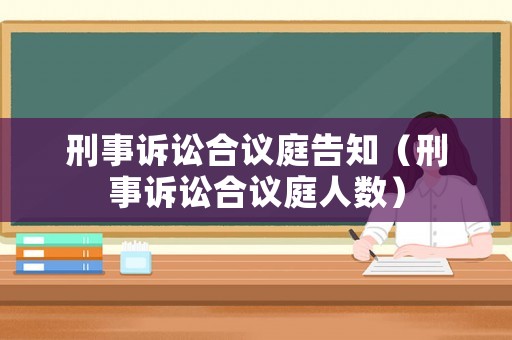 刑事訴訟合議庭告知（刑事訴訟合議庭人數(shù)）