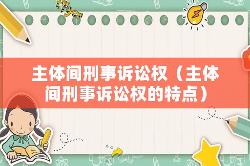 主體間刑事訴訟權(quán)（主體間刑事訴訟權(quán)的特點(diǎn)）