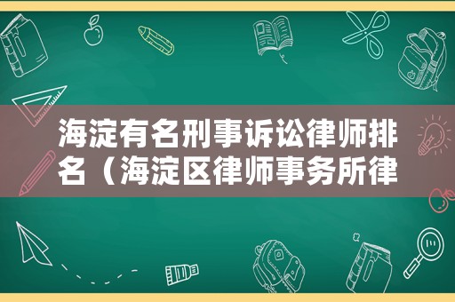 海淀有名刑事訴訟律師排名（海淀區(qū)律師事務(wù)所律師排名）