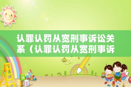 認罪認罰從寬刑事訴訟關(guān)系（認罪認罰從寬刑事訴訟關(guān)系怎么寫）