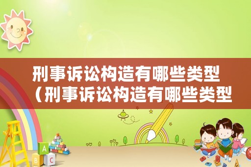 刑事訴訟構(gòu)造有哪些類型（刑事訴訟構(gòu)造有哪些類型的）