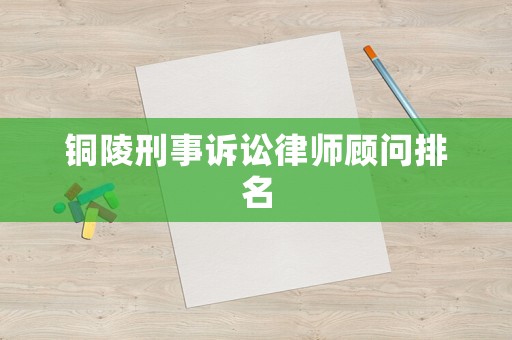 銅陵刑事訴訟律師顧問排名