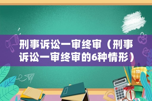 刑事訴訟一審終審（刑事訴訟一審終審的6種情形）