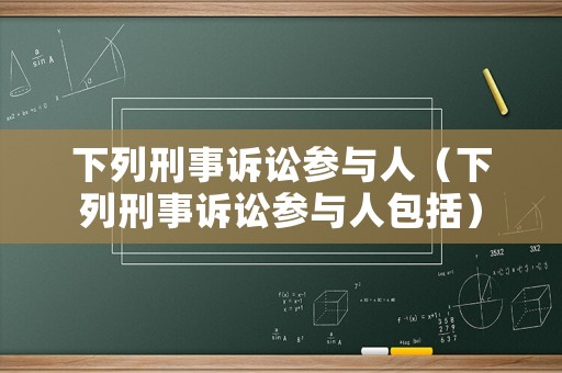 下列刑事訴訟參與人（下列刑事訴訟參與人包括）