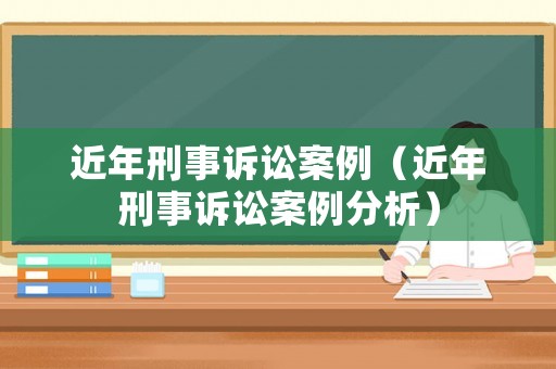 近年刑事訴訟案例（近年刑事訴訟案例分析）