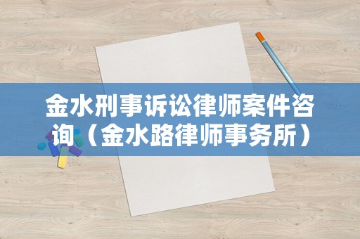 金水刑事訴訟律師案件咨詢（金水路律師事務(wù)所）