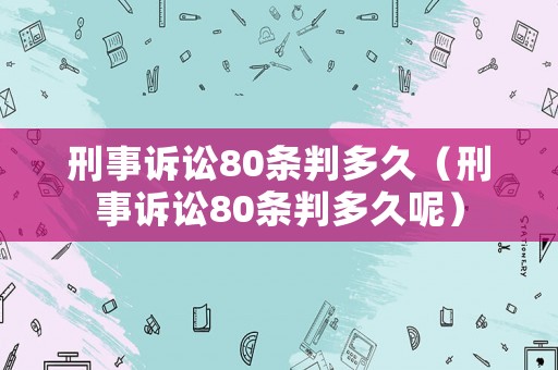 刑事訴訟80條判多久（刑事訴訟80條判多久呢）