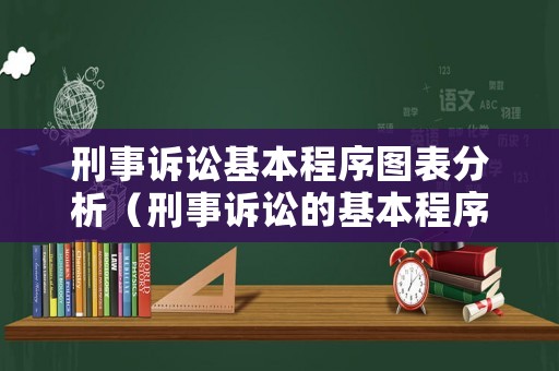 刑事訴訟基本程序圖表分析（刑事訴訟的基本程序包括哪些）