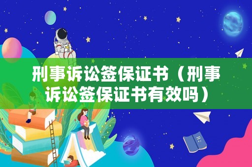 刑事訴訟簽保證書（刑事訴訟簽保證書有效嗎）