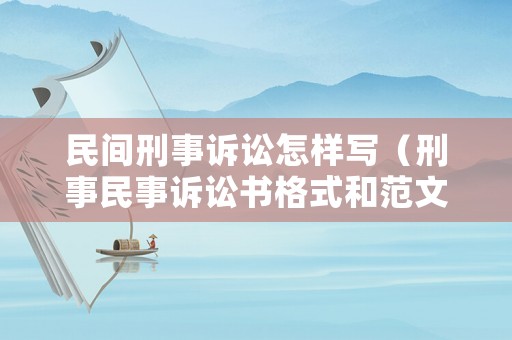 民間刑事訴訟怎樣寫（刑事民事訴訟書格式和范文）