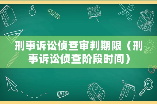 刑事訴訟偵查審判期限（刑事訴訟偵查階段時間）