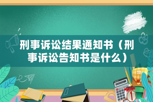 刑事訴訟結(jié)果通知書(shū)（刑事訴訟告知書(shū)是什么）