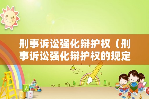 刑事訴訟強(qiáng)化辯護(hù)權(quán)（刑事訴訟強(qiáng)化辯護(hù)權(quán)的規(guī)定）