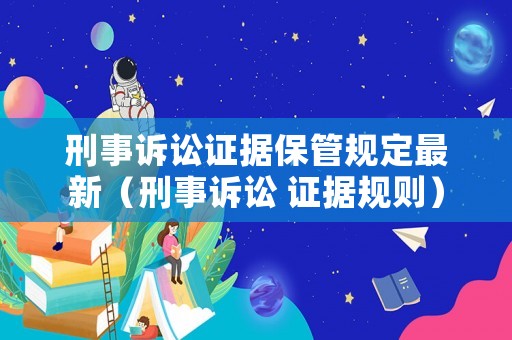 刑事訴訟證據(jù)保管規(guī)定最新（刑事訴訟 證據(jù)規(guī)則）
