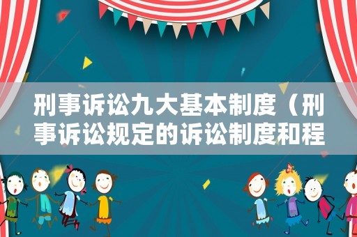 刑事訴訟九大基本制度（刑事訴訟規(guī)定的訴訟制度和程序有）