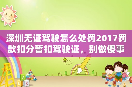 深圳無證駕駛怎么處罰2017罰款扣分暫扣駕駛證，別做傻事