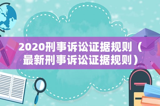 2020刑事訴訟證據(jù)規(guī)則（最新刑事訴訟證據(jù)規(guī)則）