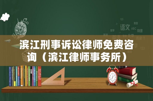 濱江刑事訴訟律師免費咨詢（濱江律師事務(wù)所）