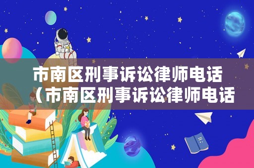 市南區(qū)刑事訴訟律師電話（市南區(qū)刑事訴訟律師電話號碼）
