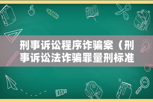 刑事訴訟程序詐騙案（刑事訴訟法詐騙罪量刑標(biāo)準(zhǔn)）