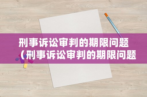 刑事訴訟審判的期限問(wèn)題（刑事訴訟審判的期限問(wèn)題包括）