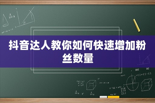 抖音達(dá)人教你如何快速增加粉絲數(shù)量