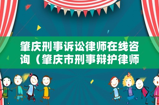 肇慶刑事訴訟律師在線咨詢（肇慶市刑事辯護(hù)律師）