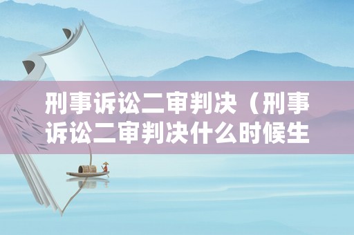 刑事訴訟二審判決（刑事訴訟二審判決什么時(shí)候生效）