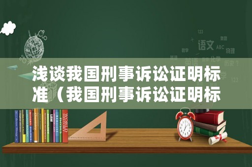 淺談我國刑事訴訟證明標準（我國刑事訴訟證明標準及完善）