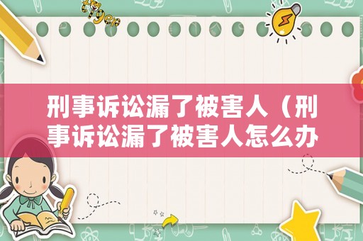 刑事訴訟漏了被害人（刑事訴訟漏了被害人怎么辦）
